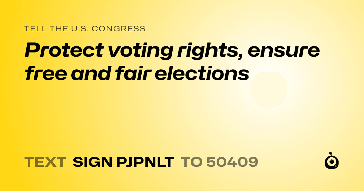 A shareable card that reads "tell the U.S. Congress: Protect voting rights, ensure free and fair elections" followed by "text sign PJPNLT to 50409"