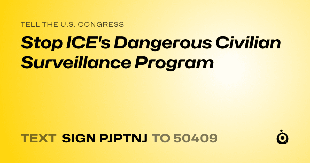 A shareable card that reads "tell the U.S. Congress: Stop ICE's Dangerous Civilian Surveillance Program" followed by "text sign PJPTNJ to 50409"