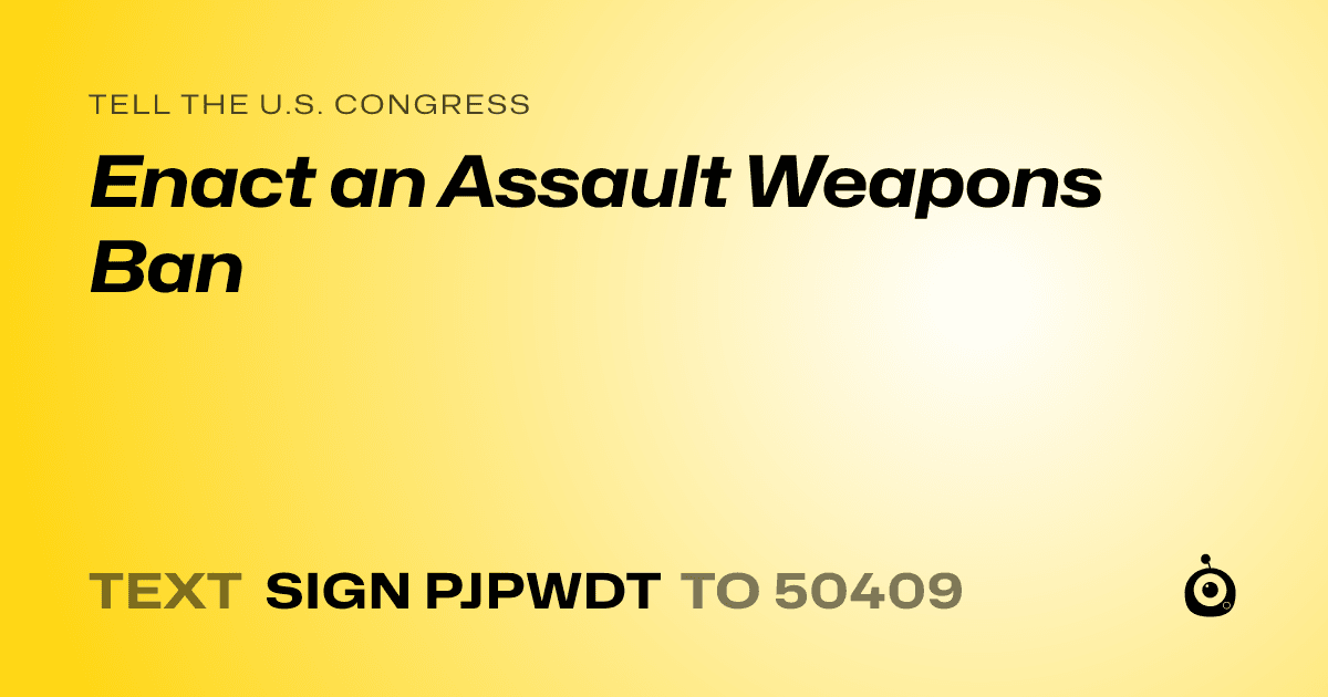 A shareable card that reads "tell the U.S. Congress: Enact an Assault Weapons Ban" followed by "text sign PJPWDT to 50409"