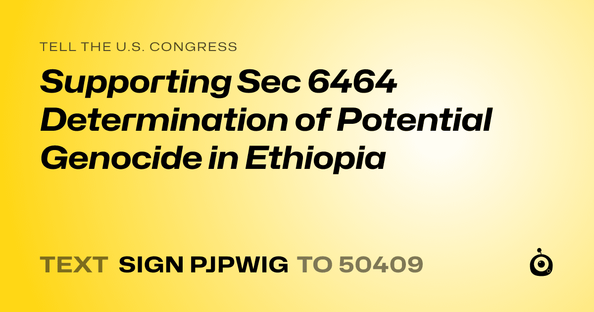 A shareable card that reads "tell the U.S. Congress: Supporting Sec 6464 Determination of Potential Genocide in Ethiopia" followed by "text sign PJPWIG to 50409"