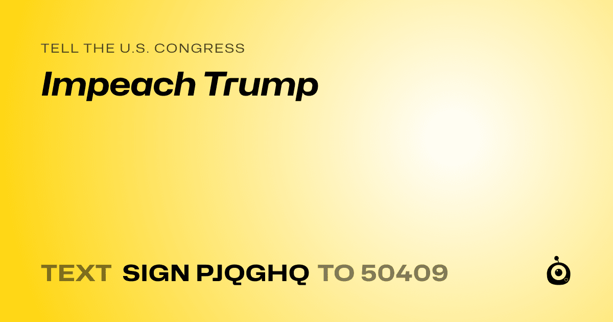 A shareable card that reads "tell the U.S. Congress: Impeach Trump" followed by "text sign PJQGHQ to 50409"