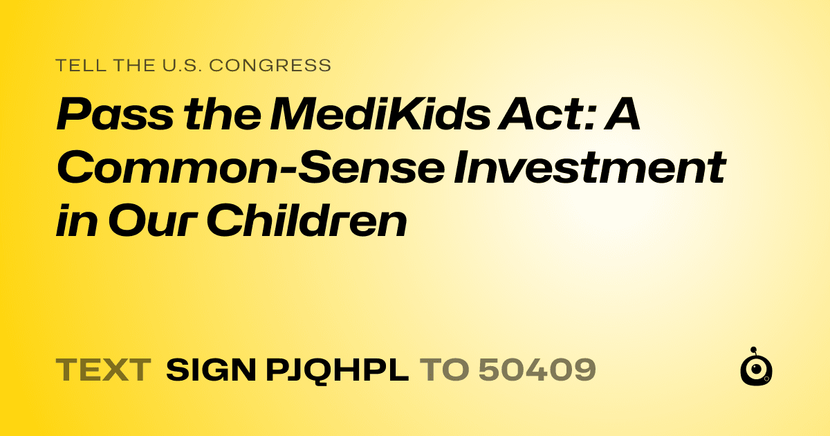A shareable card that reads "tell the U.S. Congress: Pass the MediKids Act: A Common-Sense Investment in Our Children" followed by "text sign PJQHPL to 50409"
