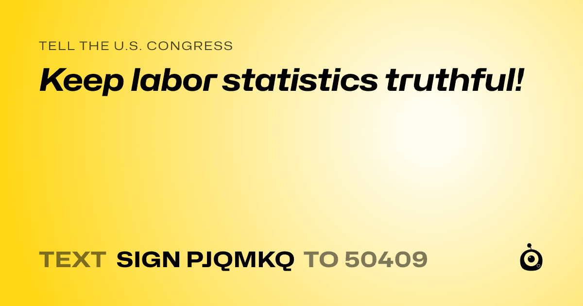 A shareable card that reads "tell the U.S. Congress: Keep labor statistics truthful!" followed by "text sign PJQMKQ to 50409"
