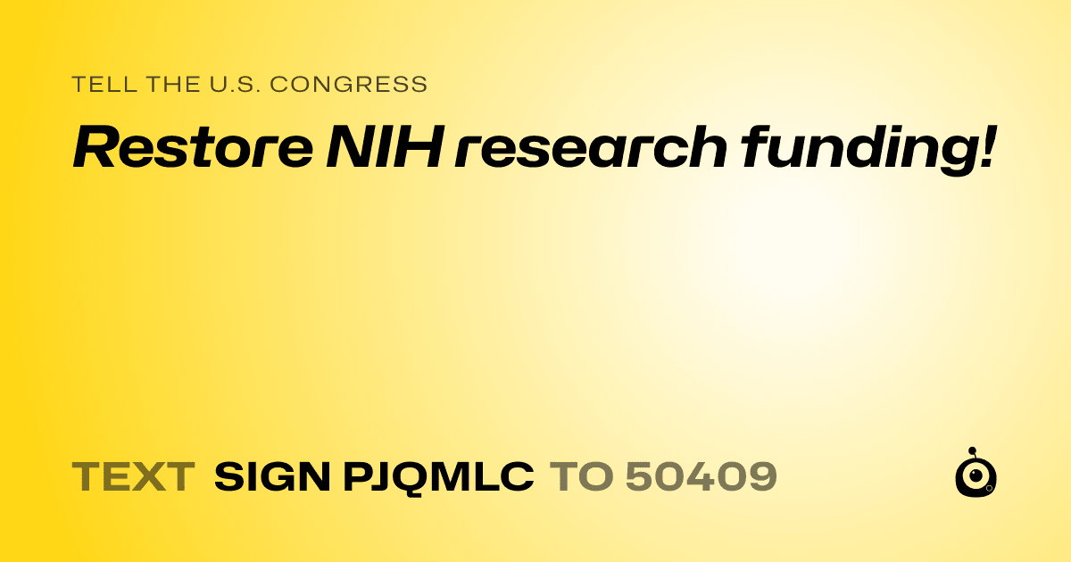 A shareable card that reads "tell the U.S. Congress: Restore NIH research funding!" followed by "text sign PJQMLC to 50409"
