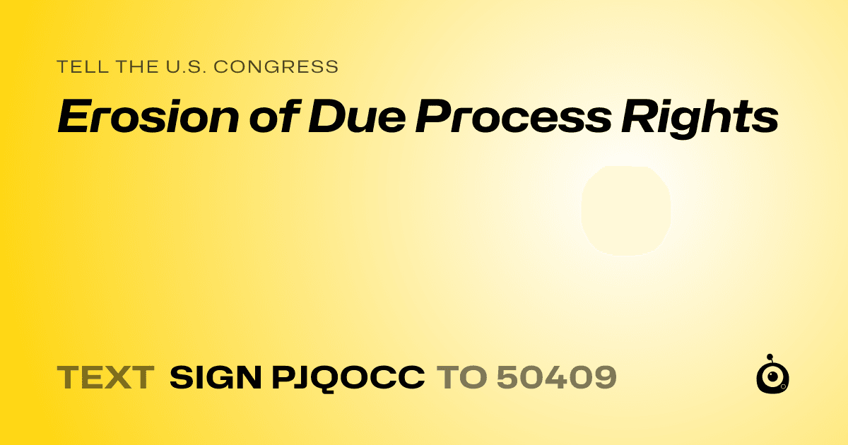 A shareable card that reads "tell the U.S. Congress: Erosion of Due Process Rights" followed by "text sign PJQOCC to 50409"