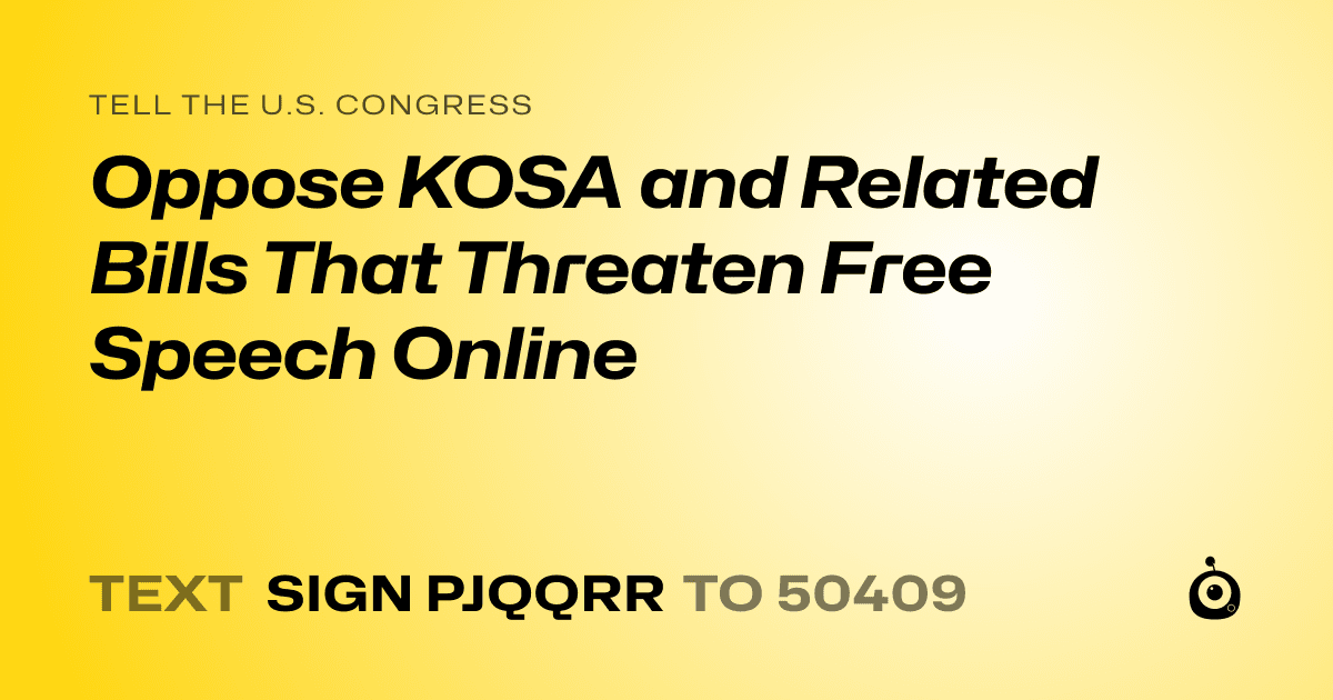 A shareable card that reads "tell the U.S. Congress: Oppose KOSA and Related Bills That Threaten Free Speech Online" followed by "text sign PJQQRR to 50409"