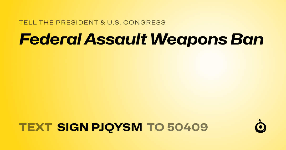 A shareable card that reads "tell the President & U.S. Congress: Federal Assault Weapons Ban" followed by "text sign PJQYSM to 50409"