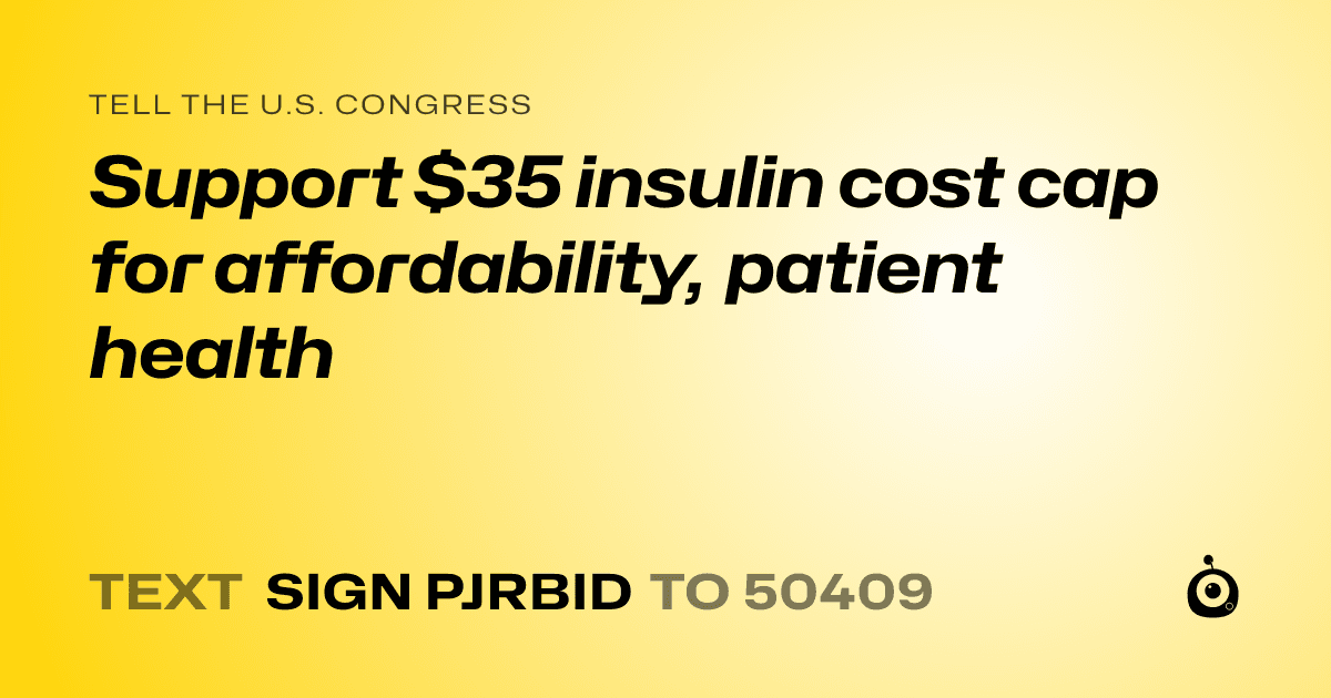A shareable card that reads "tell the U.S. Congress: Support $35 insulin cost cap for affordability, patient health" followed by "text sign PJRBID to 50409"
