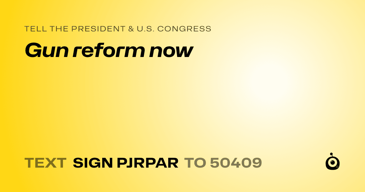 A shareable card that reads "tell the President & U.S. Congress: Gun reform now" followed by "text sign PJRPAR to 50409"