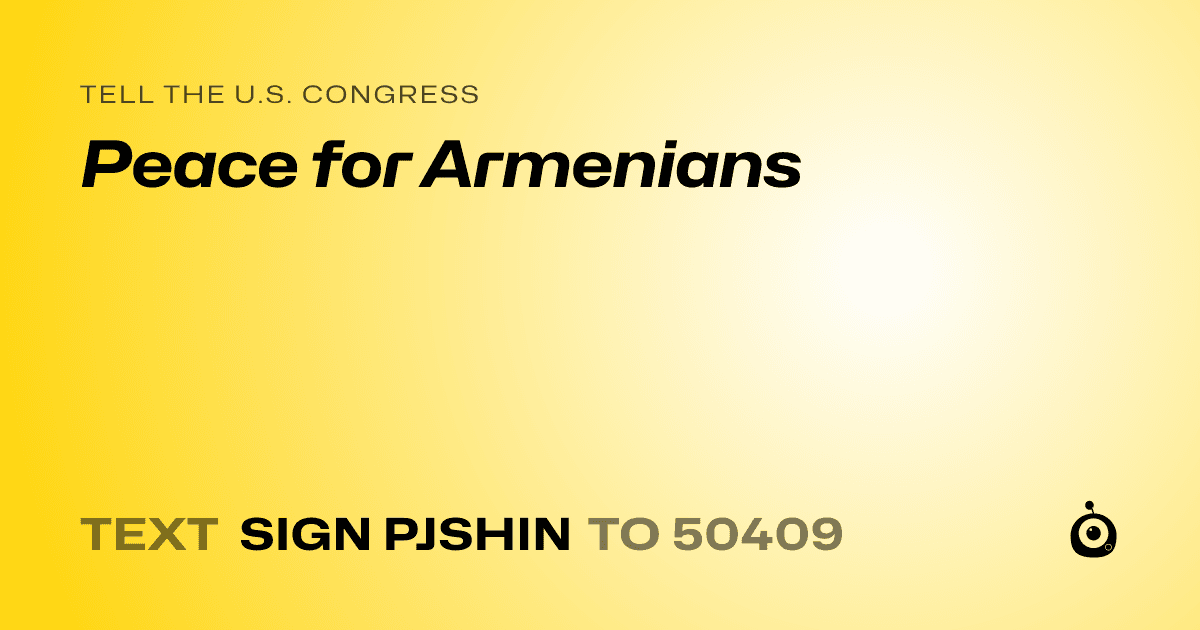 A shareable card that reads "tell the U.S. Congress: Peace for Armenians" followed by "text sign PJSHIN to 50409"
