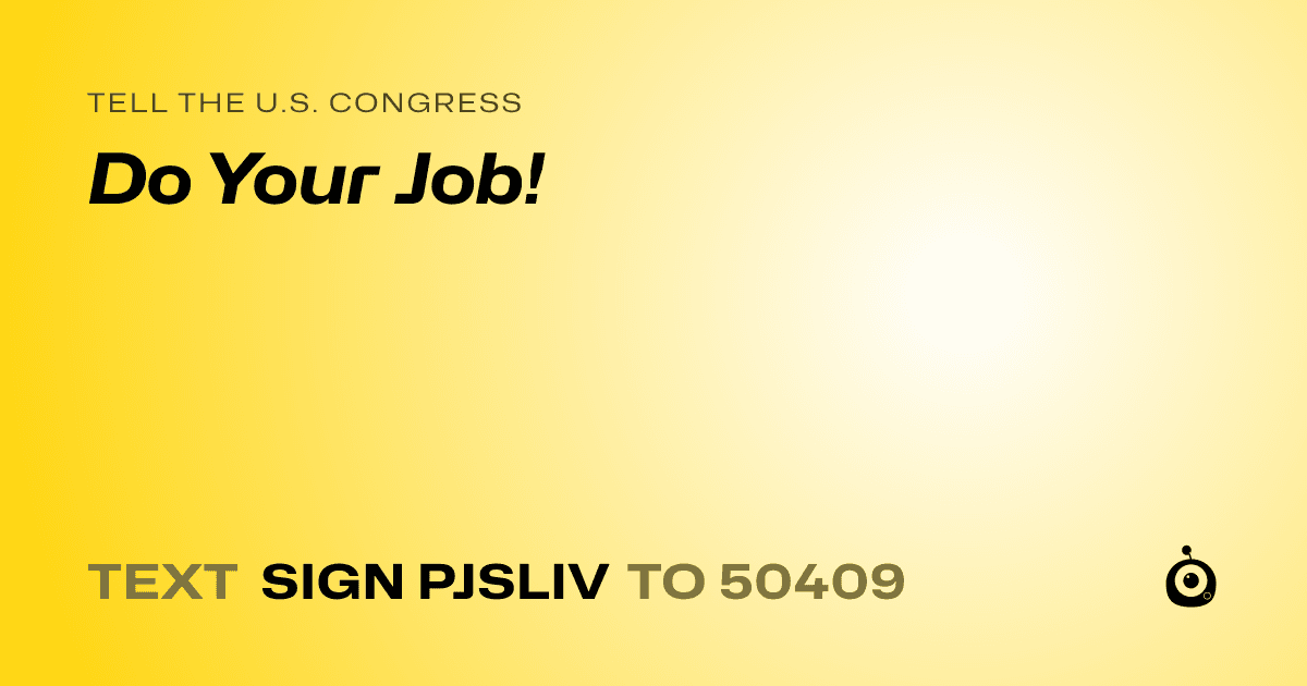 A shareable card that reads "tell the U.S. Congress: Do Your Job!" followed by "text sign PJSLIV to 50409"