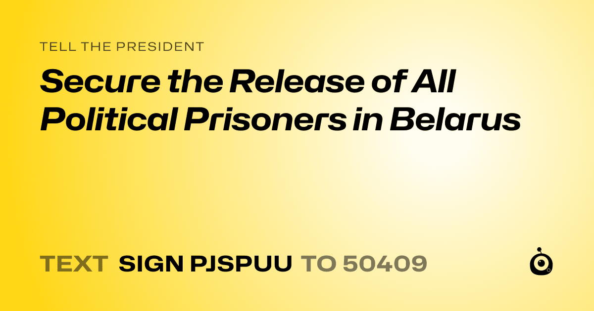 A shareable card that reads "tell the President: Secure the Release of All Political Prisoners in Belarus" followed by "text sign PJSPUU to 50409"