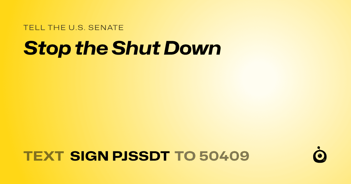A shareable card that reads "tell the U.S. Senate: Stop the Shut Down" followed by "text sign PJSSDT to 50409"