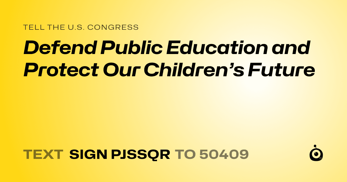 A shareable card that reads "tell the U.S. Congress: Defend Public Education and Protect Our Children’s Future" followed by "text sign PJSSQR to 50409"