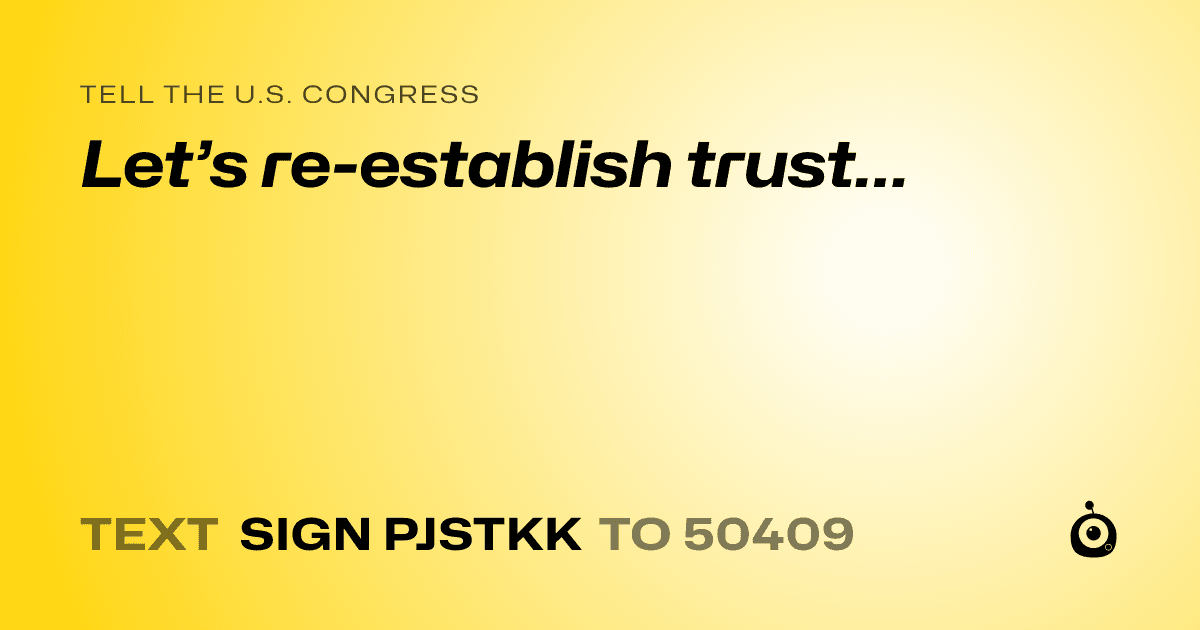 A shareable card that reads "tell the U.S. Congress: Let’s re-establish trust…" followed by "text sign PJSTKK to 50409"