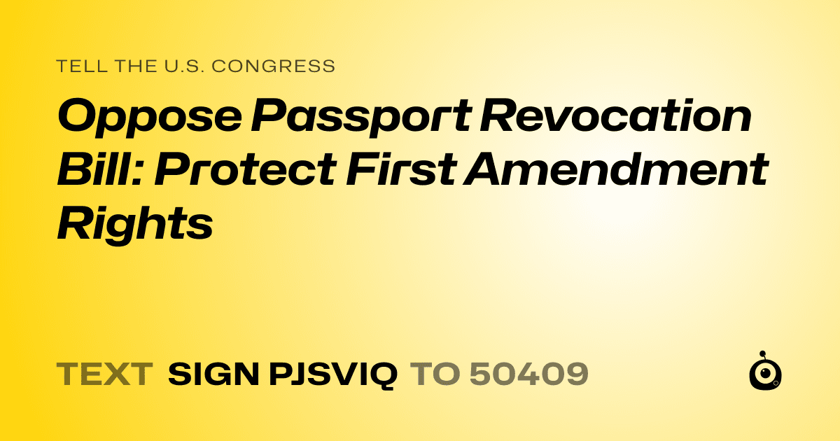 A shareable card that reads "tell the U.S. Congress: Oppose Passport Revocation Bill: Protect First Amendment Rights" followed by "text sign PJSVIQ to 50409"