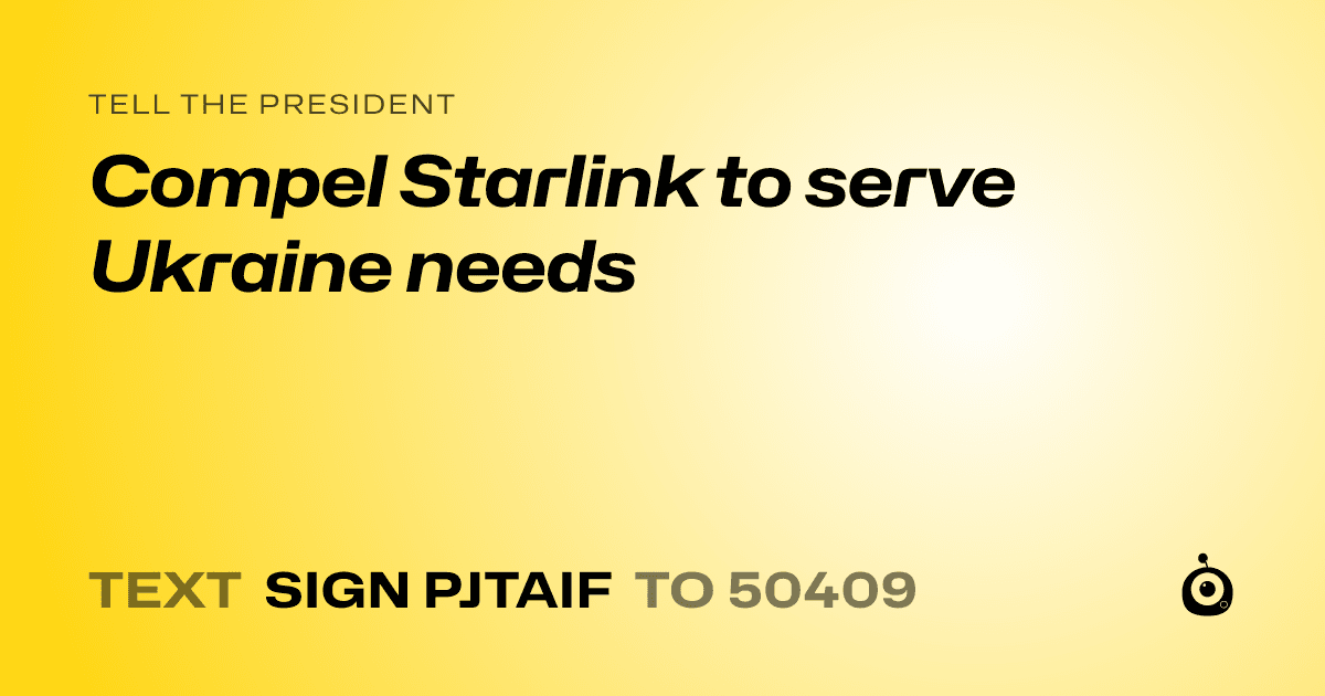A shareable card that reads "tell the President: Compel Starlink to serve Ukraine needs" followed by "text sign PJTAIF to 50409"