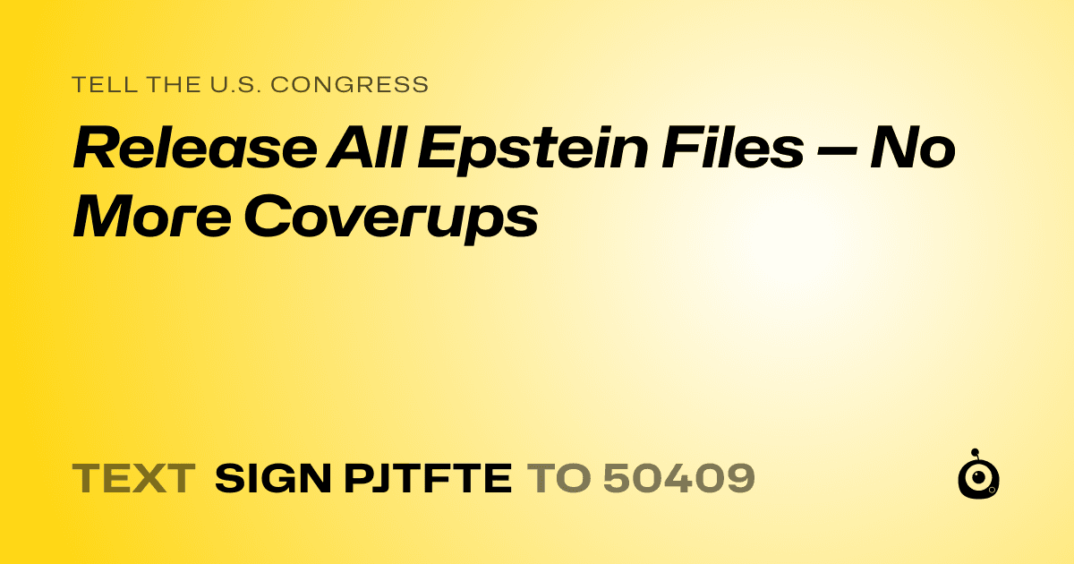 A shareable card that reads "tell the U.S. Congress: Release All Epstein Files — No More Coverups" followed by "text sign PJTFTE to 50409"