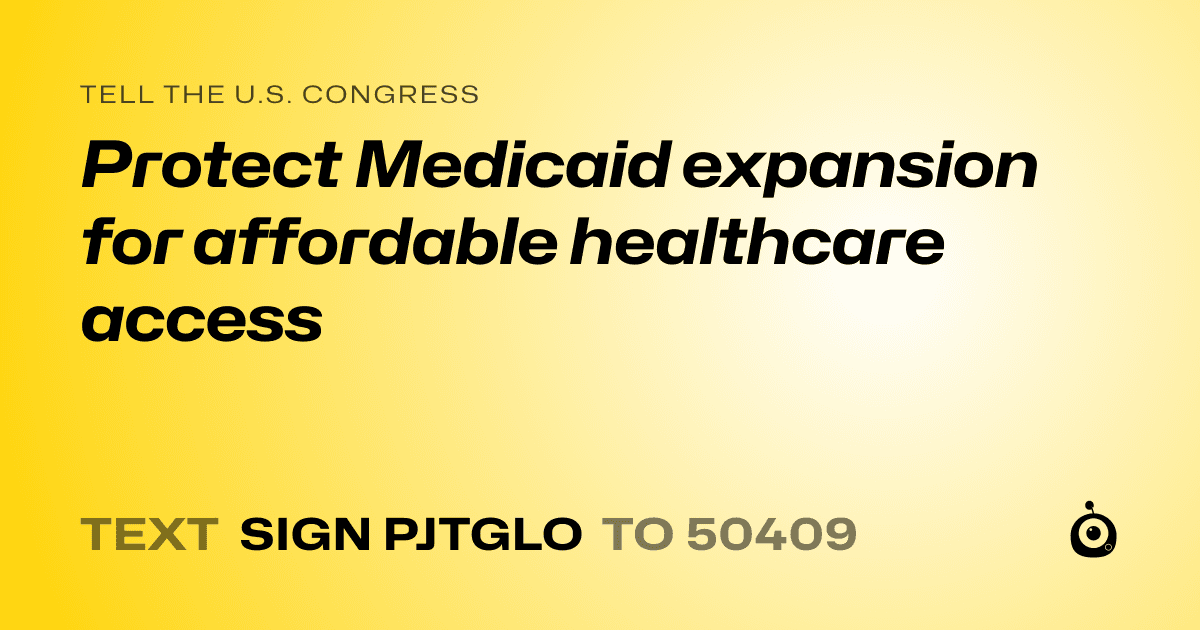 A shareable card that reads "tell the U.S. Congress: Protect Medicaid expansion for affordable healthcare access" followed by "text sign PJTGLO to 50409"