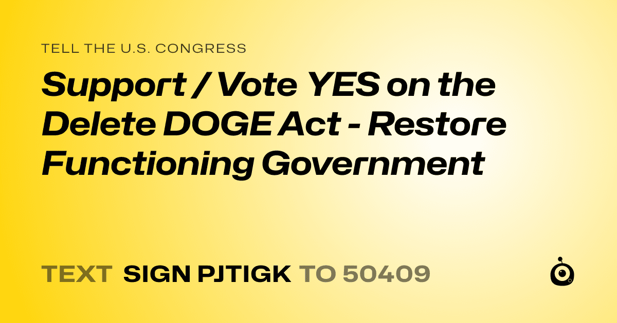 A shareable card that reads "tell the U.S. Congress: Support / Vote YES on the Delete DOGE Act - Restore Functioning Government" followed by "text sign PJTIGK to 50409"