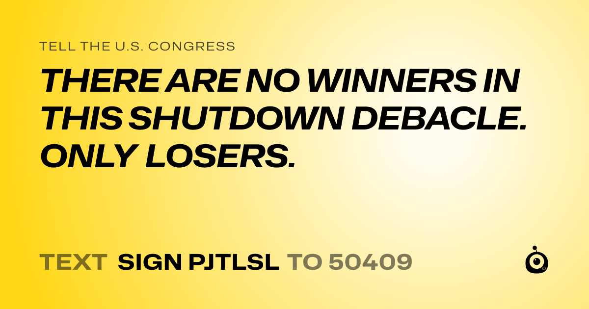 A shareable card that reads "tell the U.S. Congress: THERE ARE NO WINNERS IN THIS SHUTDOWN DEBACLE. ONLY LOSERS." followed by "text sign PJTLSL to 50409"