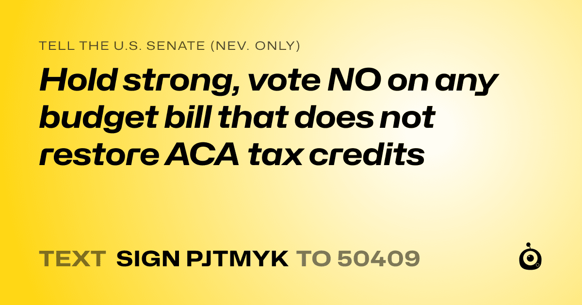 A shareable card that reads "tell the U.S. Senate (Nev. only): Hold strong, vote NO on any budget bill that does not restore ACA tax credits" followed by "text sign PJTMYK to 50409"