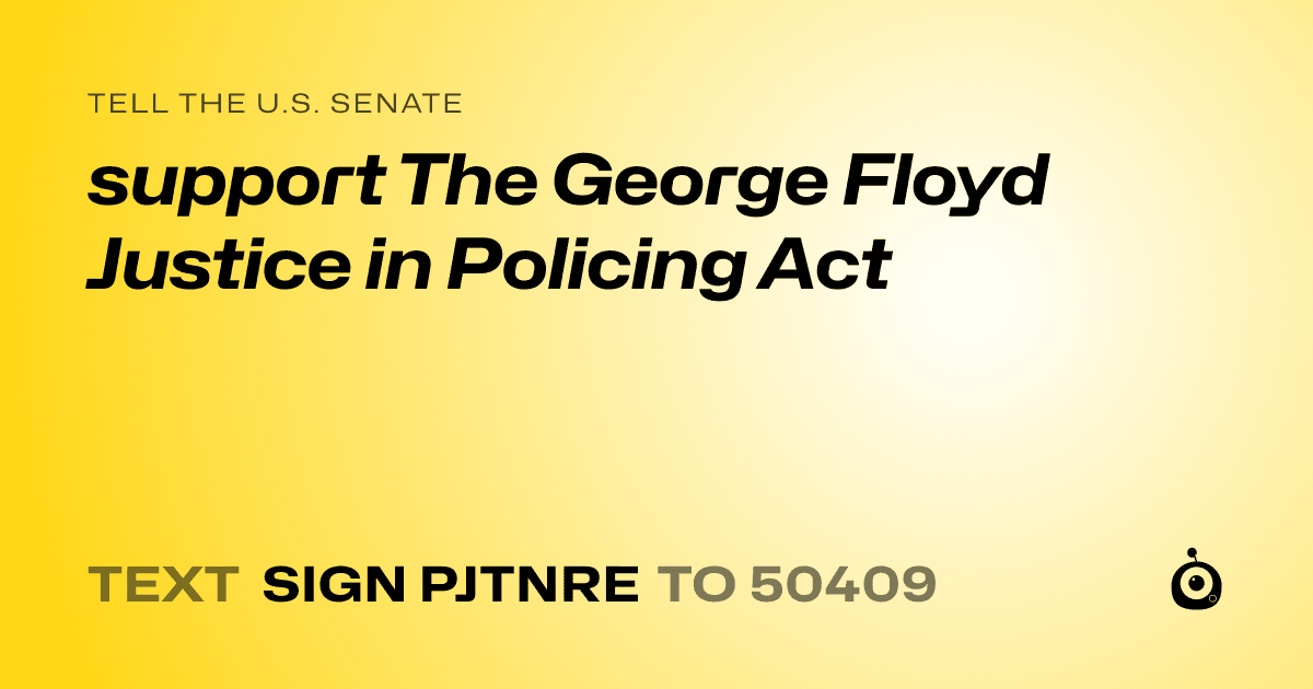 A shareable card that reads "tell the U.S. Senate: support The George Floyd Justice in Policing Act" followed by "text sign PJTNRE to 50409"