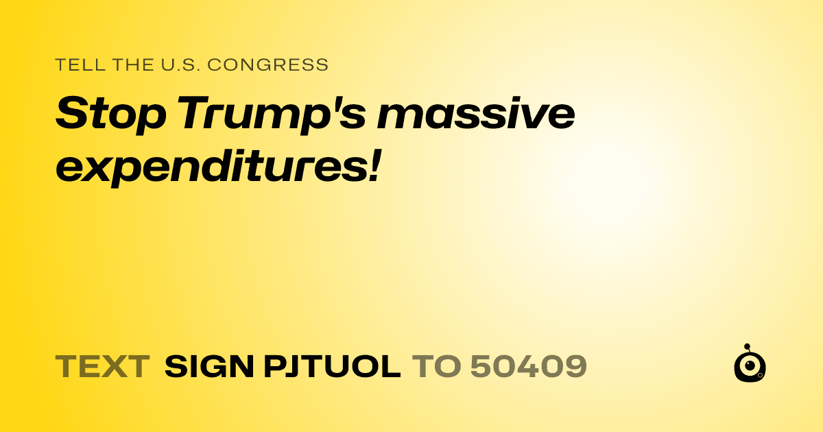 A shareable card that reads "tell the U.S. Congress: Stop Trump's massive expenditures!" followed by "text sign PJTUOL to 50409"