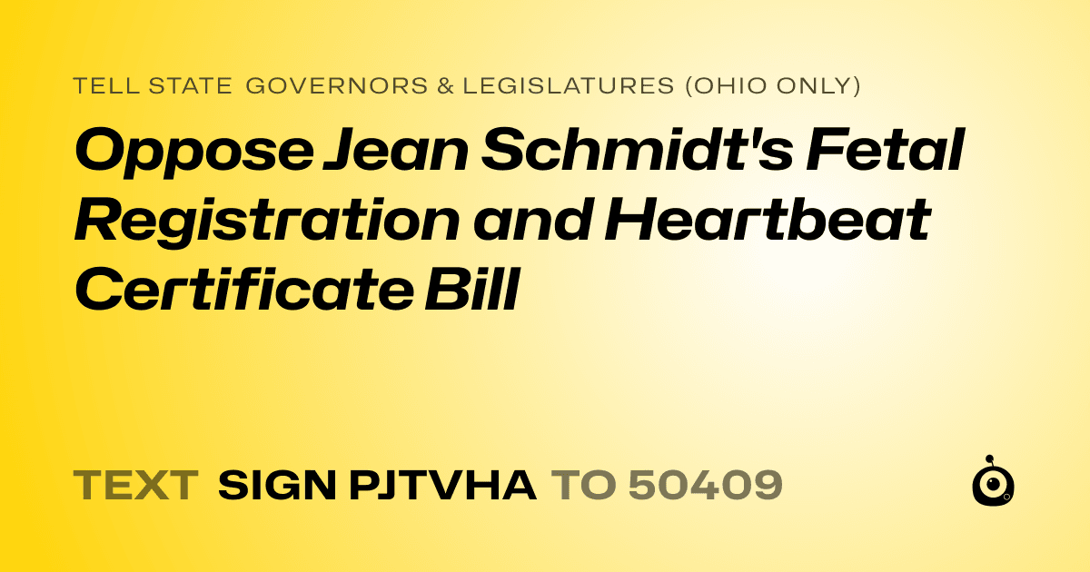 A shareable card that reads "tell State Governors & Legislatures (Ohio only): Oppose Jean Schmidt's Fetal Registration and Heartbeat Certificate Bill" followed by "text sign PJTVHA to 50409"