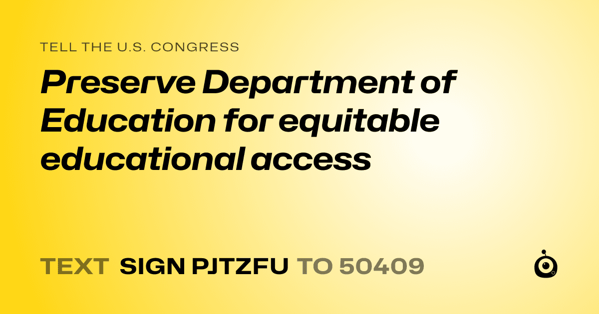 A shareable card that reads "tell the U.S. Congress: Preserve Department of Education for equitable educational access" followed by "text sign PJTZFU to 50409"