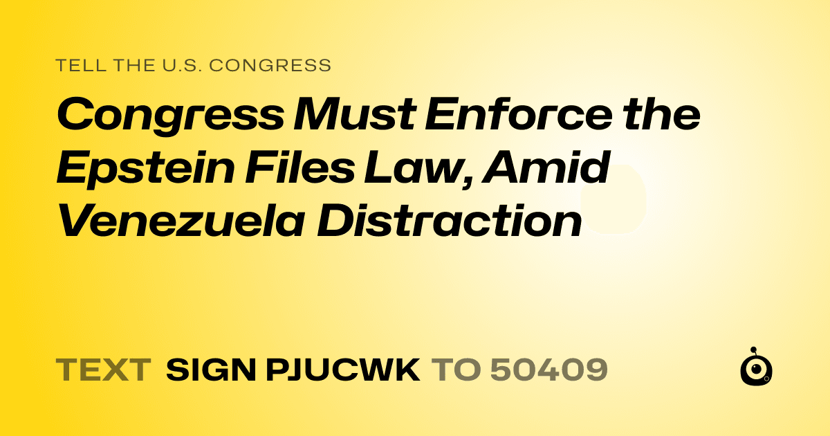A shareable card that reads "tell the U.S. Congress: Congress Must Enforce the Epstein Files Law, Amid Venezuela Distraction" followed by "text sign PJUCWK to 50409"