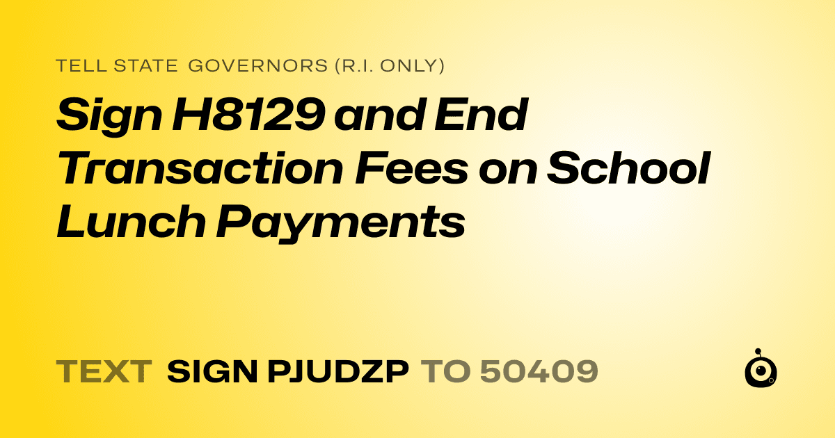 A shareable card that reads "tell State Governors (R.I. only): Sign H8129 and End Transaction Fees on School Lunch Payments" followed by "text sign PJUDZP to 50409"