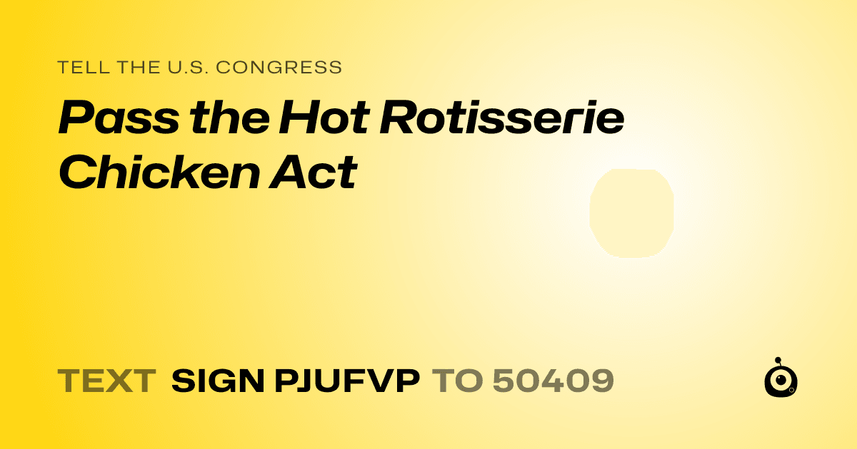 A shareable card that reads "tell the U.S. Congress: Pass the Hot Rotisserie Chicken Act" followed by "text sign PJUFVP to 50409"