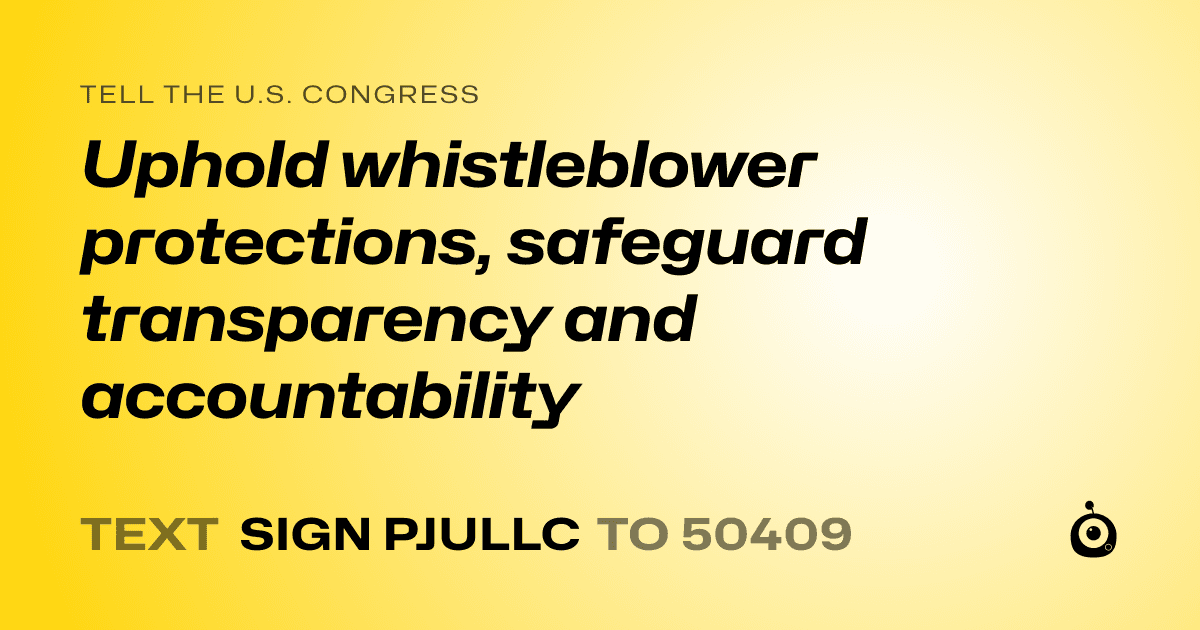 A shareable card that reads "tell the U.S. Congress: Uphold whistleblower protections, safeguard transparency and accountability" followed by "text sign PJULLC to 50409"