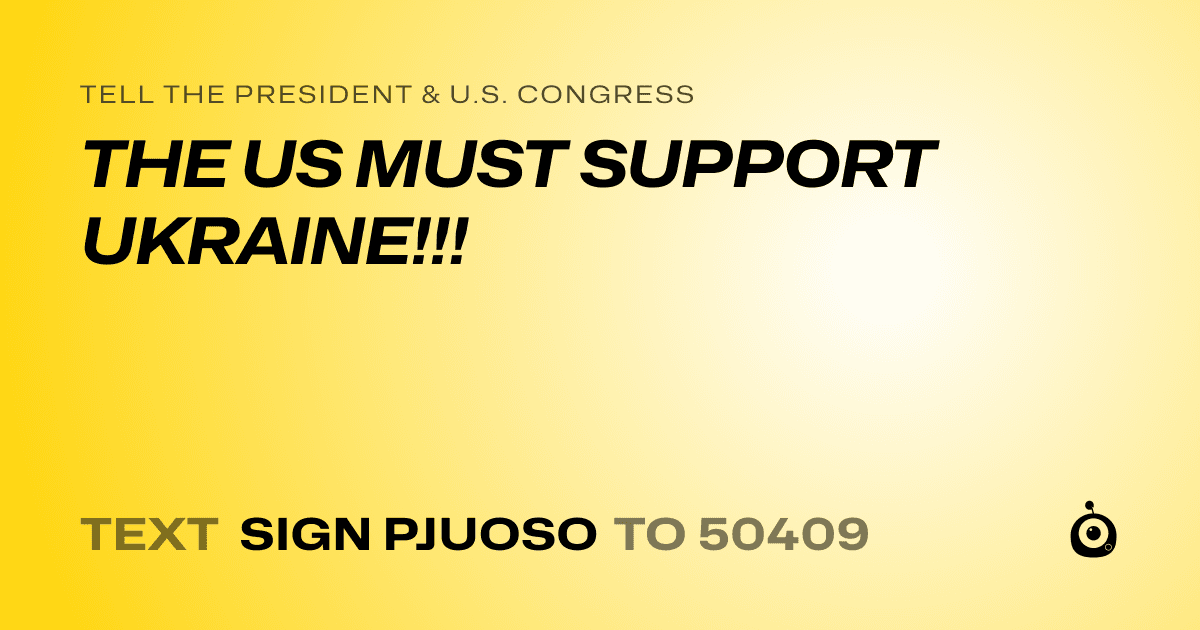 A shareable card that reads "tell the President & U.S. Congress: THE US MUST SUPPORT UKRAINE!!!" followed by "text sign PJUOSO to 50409"