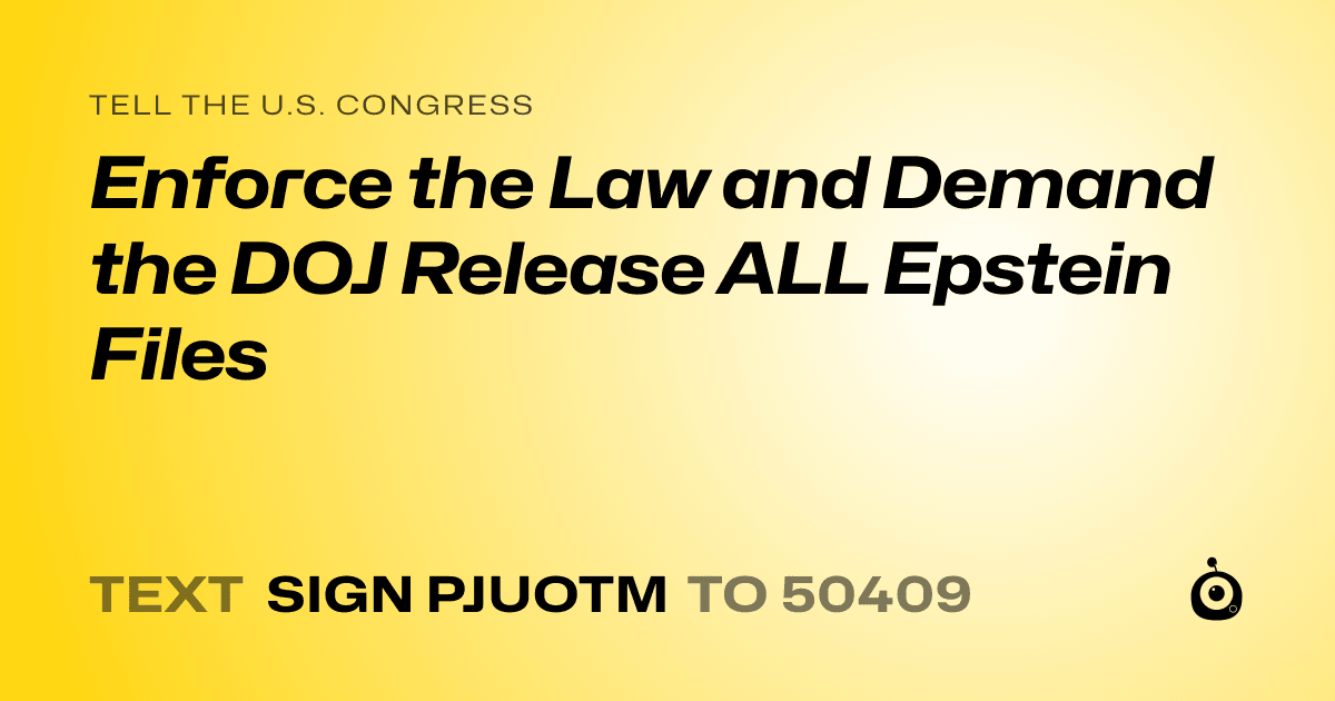 A shareable card that reads "tell the U.S. Congress: Enforce the Law and Demand the DOJ Release ALL Epstein Files" followed by "text sign PJUOTM to 50409"