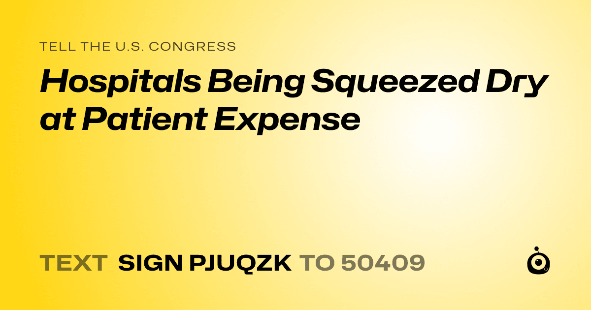 A shareable card that reads "tell the U.S. Congress: Hospitals Being Squeezed Dry at Patient Expense" followed by "text sign PJUQZK to 50409"