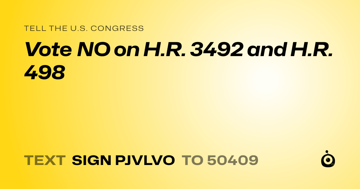A shareable card that reads "tell the U.S. Congress: Vote NO on H.R. 3492 and H.R. 498" followed by "text sign PJVLVO to 50409"