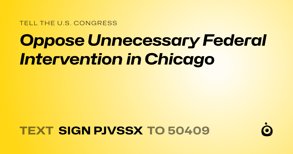 A shareable card that reads "tell the U.S. Congress: Oppose Unnecessary Federal Intervention in Chicago" followed by "text sign PJVSSX to 50409"