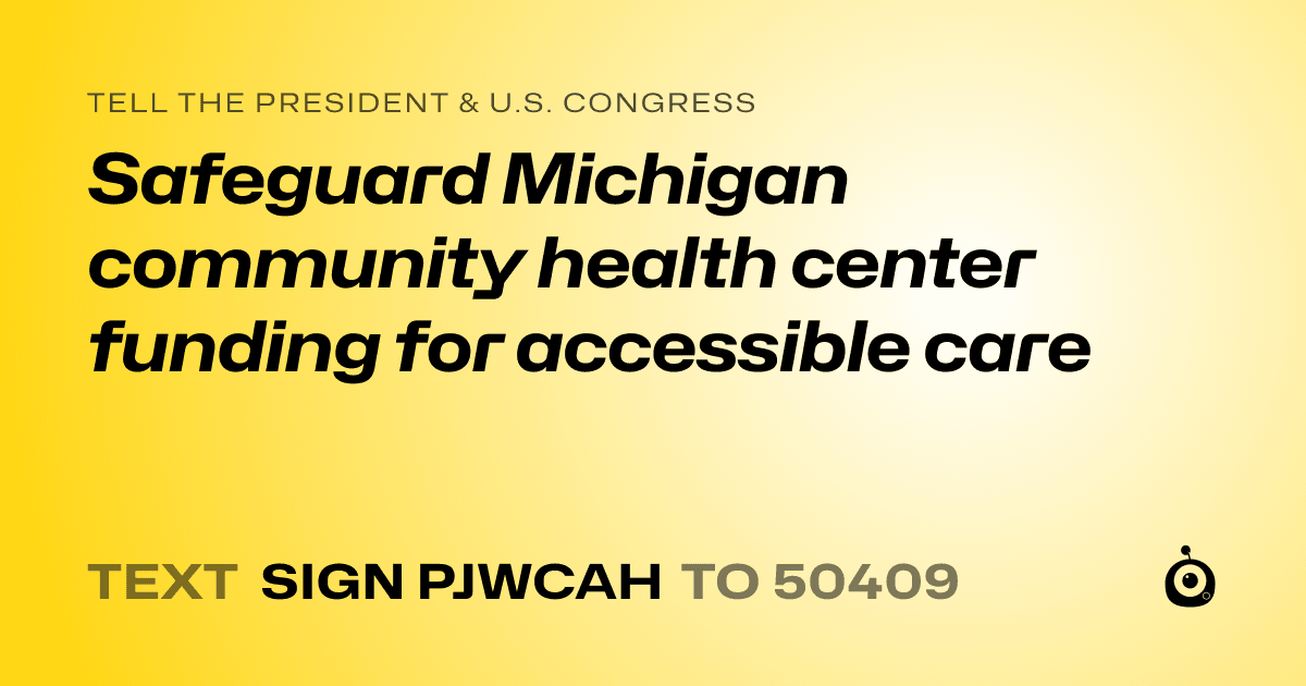 A shareable card that reads "tell the President & U.S. Congress: Safeguard Michigan community health center funding for accessible care" followed by "text sign PJWCAH to 50409"