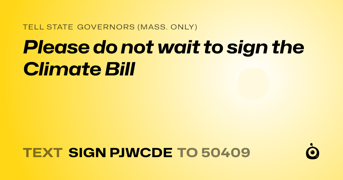 A shareable card that reads "tell State Governors (Mass. only): Please do not wait to sign the Climate Bill" followed by "text sign PJWCDE to 50409"