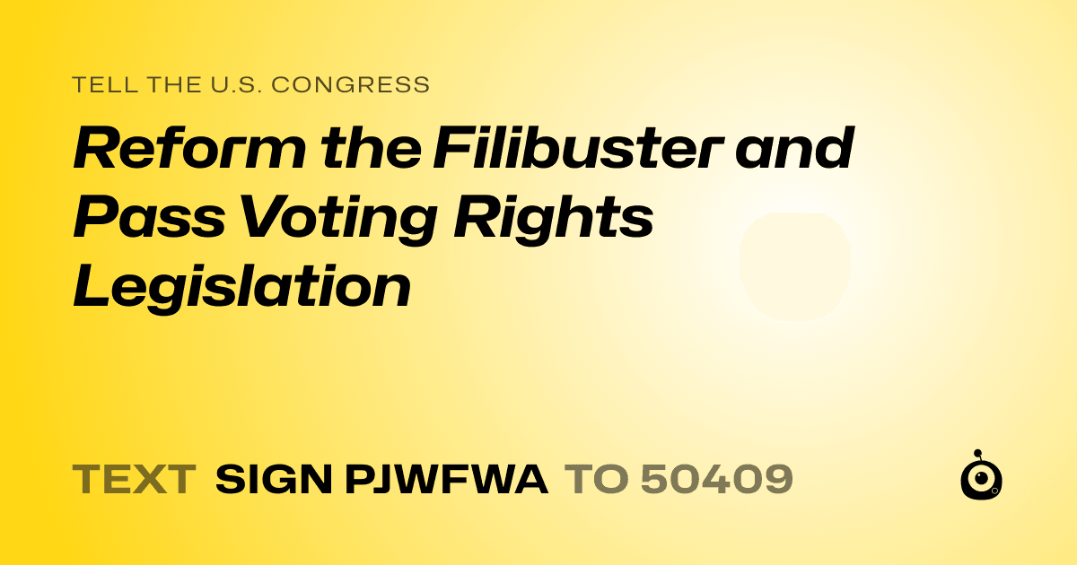 A shareable card that reads "tell the U.S. Congress: Reform the Filibuster and Pass Voting Rights Legislation" followed by "text sign PJWFWA to 50409"