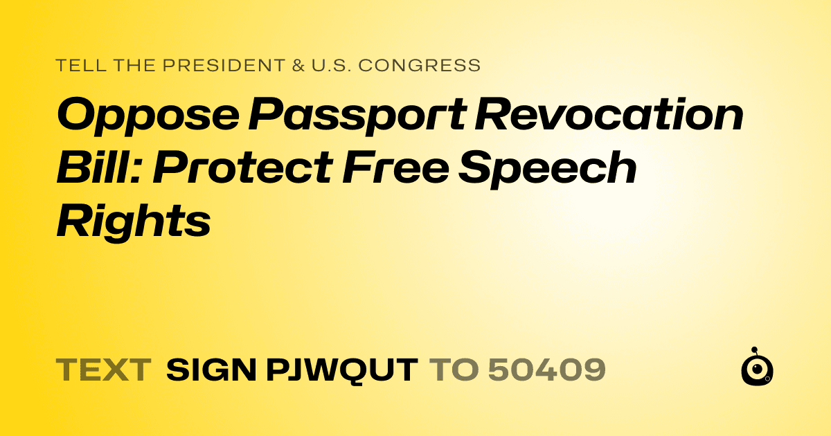 A shareable card that reads "tell the President & U.S. Congress: Oppose Passport Revocation Bill: Protect Free Speech Rights" followed by "text sign PJWQUT to 50409"