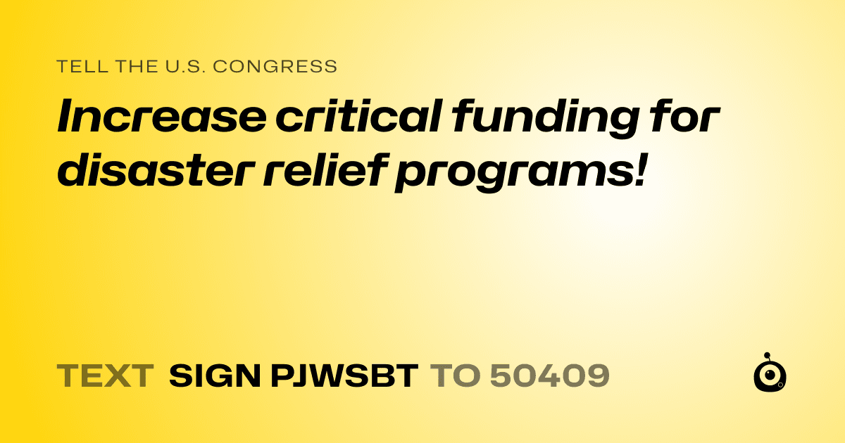 A shareable card that reads "tell the U.S. Congress: Increase critical funding for disaster relief programs!" followed by "text sign PJWSBT to 50409"