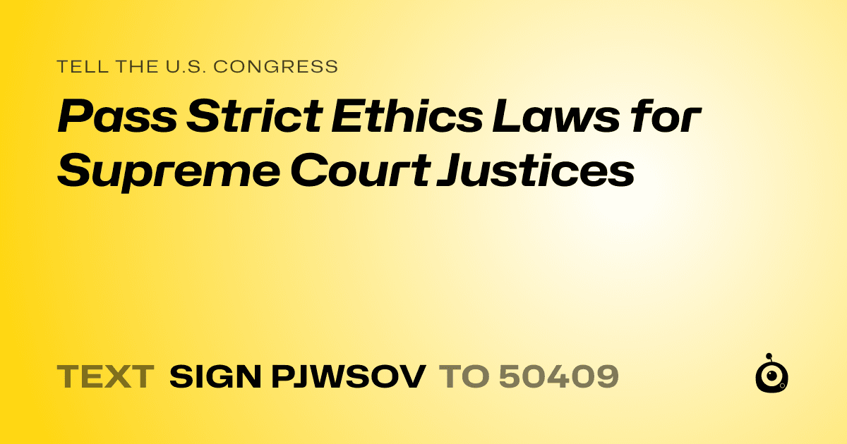 A shareable card that reads "tell the U.S. Congress: Pass Strict Ethics Laws for Supreme Court Justices" followed by "text sign PJWSOV to 50409"