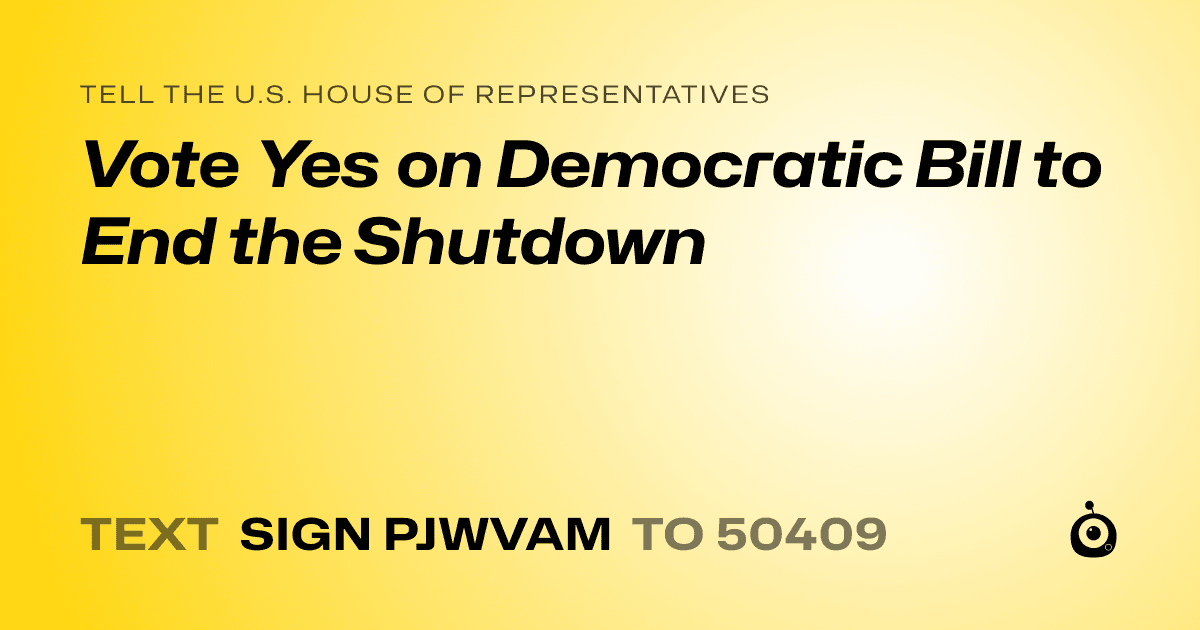 A shareable card that reads "tell the U.S. House of Representatives: Vote Yes on Democratic Bill to End the Shutdown" followed by "text sign PJWVAM to 50409"