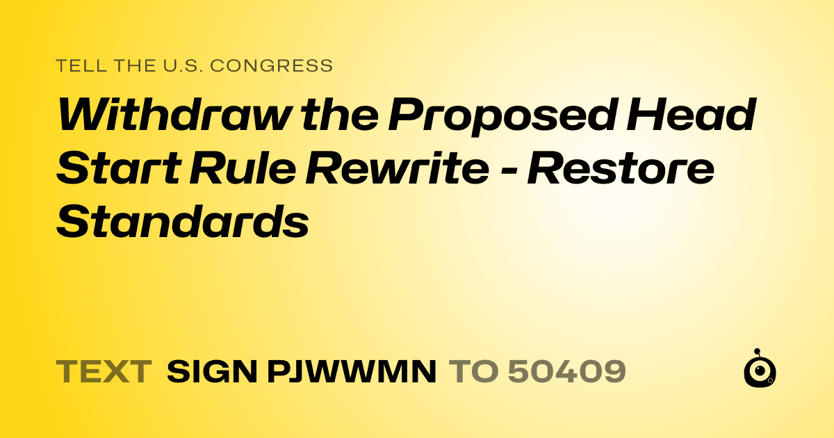 A shareable card that reads "tell the U.S. Congress: Withdraw the Proposed Head Start Rule Rewrite - Restore Standards" followed by "text sign PJWWMN to 50409"