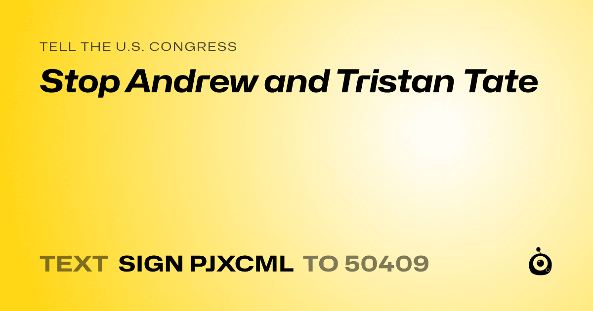 A shareable card that reads "tell the U.S. Congress: Stop Andrew and Tristan Tate" followed by "text sign PJXCML to 50409"