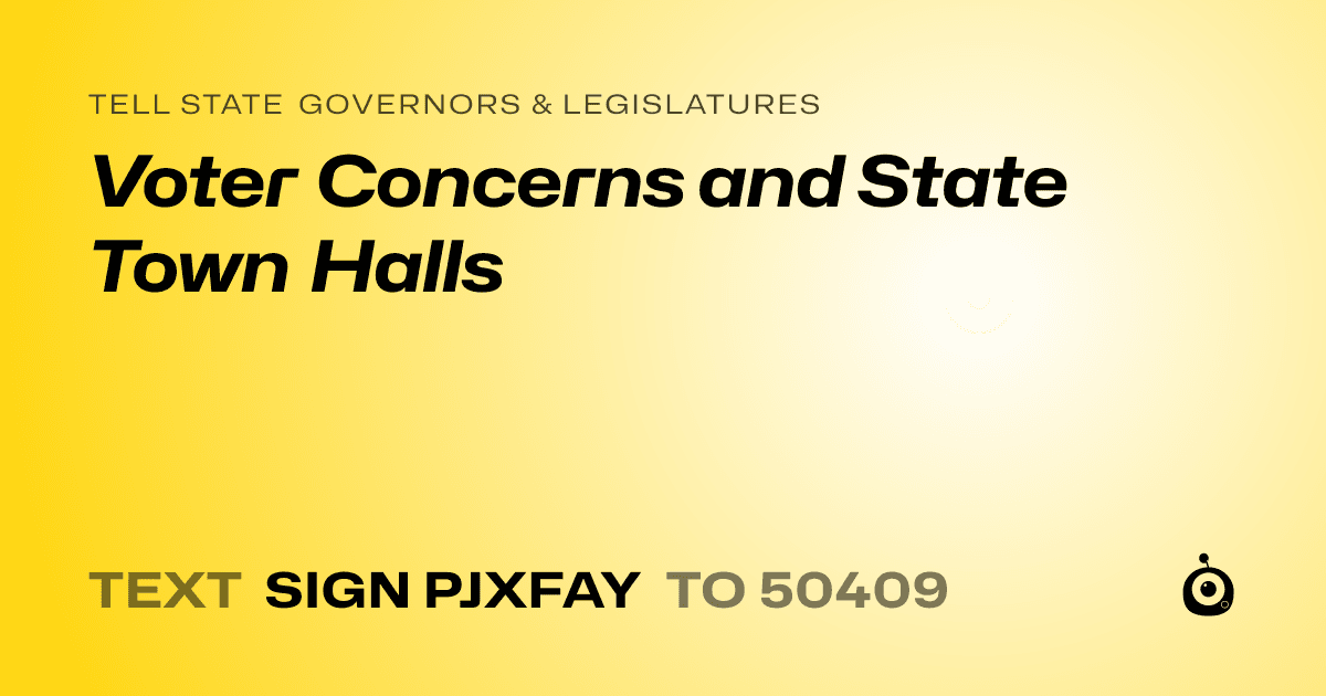 A shareable card that reads "tell State Governors & Legislatures: Voter Concerns and State Town Halls" followed by "text sign PJXFAY to 50409"