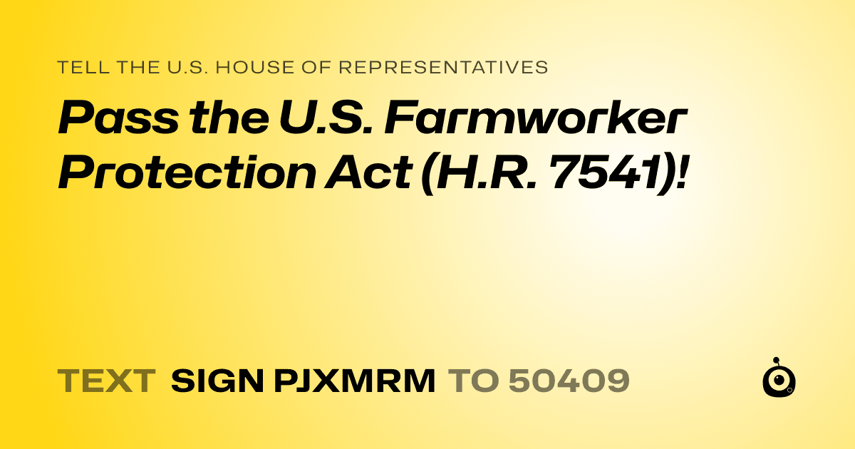 A shareable card that reads "tell the U.S. House of Representatives: Pass the U.S. Farmworker Protection Act (H.R. 7541)!" followed by "text sign PJXMRM to 50409"